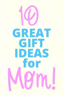 10 Great Mom Gifts for Mother’s Day