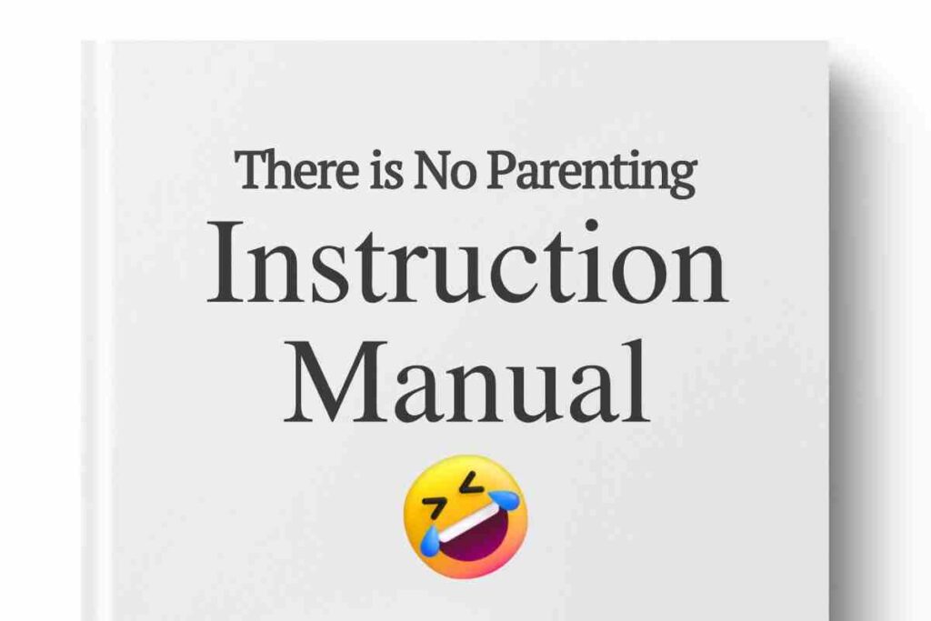 there is no parenting instruction manual